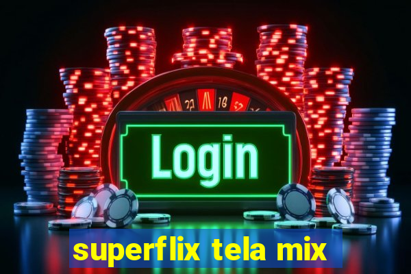 superflix tela mix